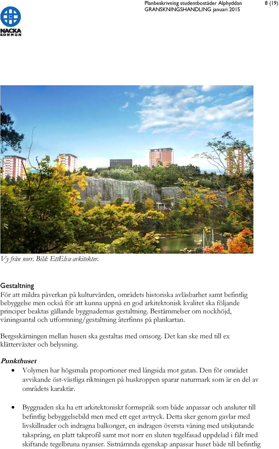beaktas gällande byggnadernas gestaltning. Bestämmelser om nockhöjd, våningsantal och utformning/gestaltning återfinns på plankartan. Bergsskärningen mellan husen ska gestaltas med omsorg.