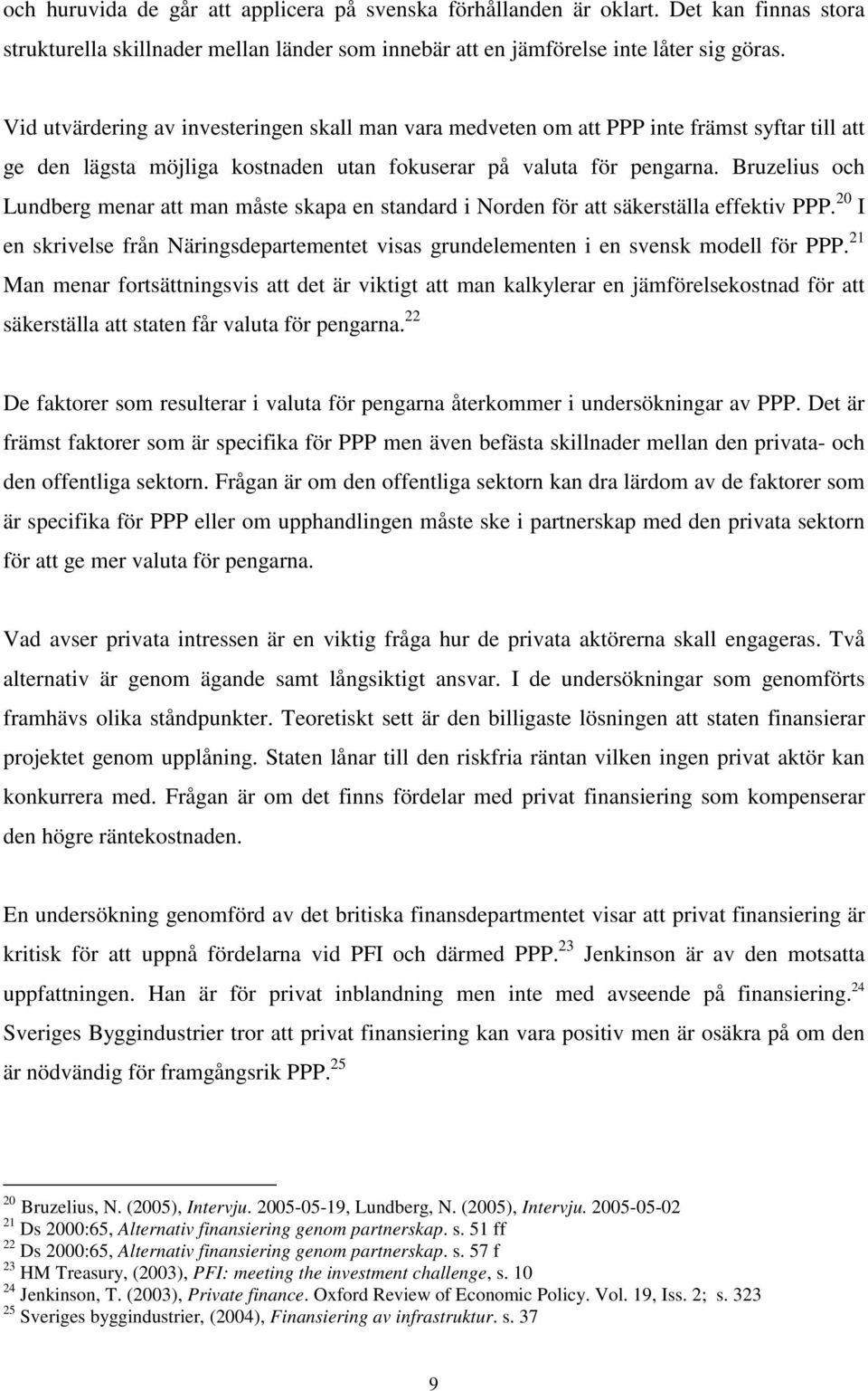 Bruzelius och Lundberg menar att man måste skapa en standard i Norden för att säkerställa effektiv PPP. 20 I en skrivelse från Näringsdepartementet visas grundelementen i en svensk modell för PPP.
