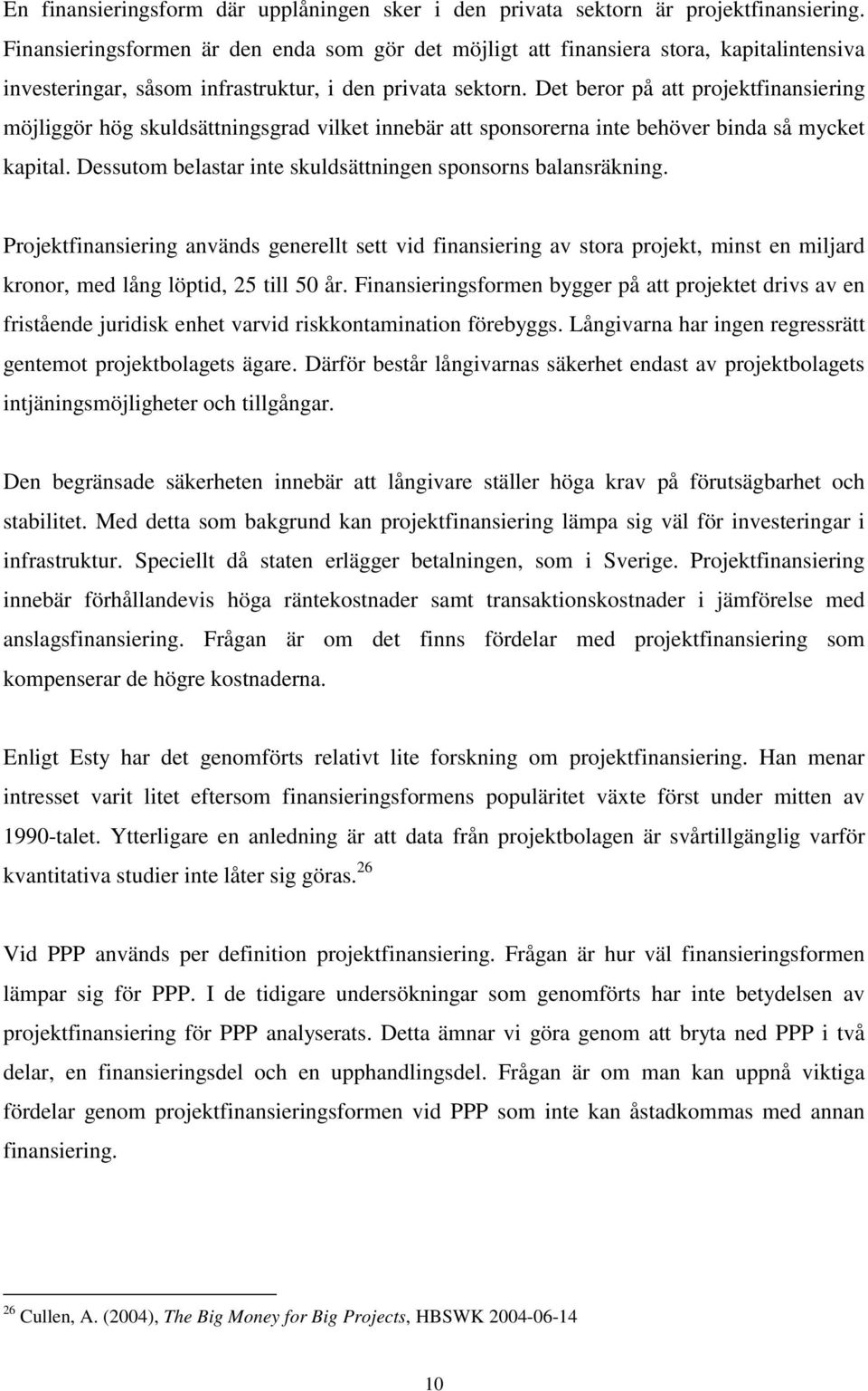 Det beror på att projektfinansiering möjliggör hög skuldsättningsgrad vilket innebär att sponsorerna inte behöver binda så mycket kapital.