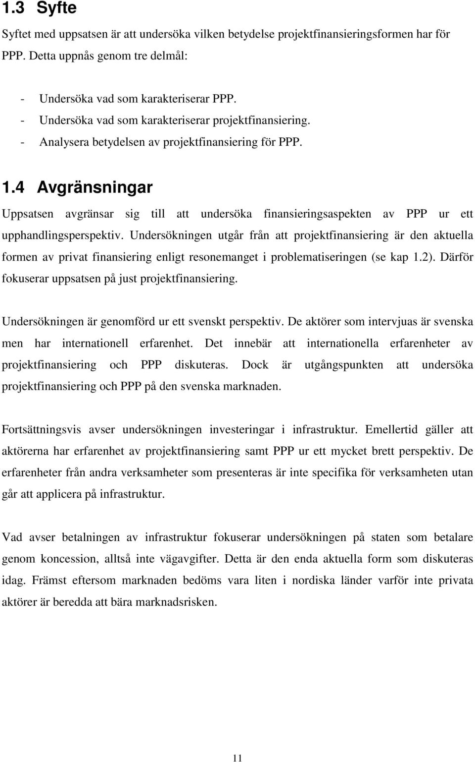 4 Avgränsningar Uppsatsen avgränsar sig till att undersöka finansieringsaspekten av PPP ur ett upphandlingsperspektiv.