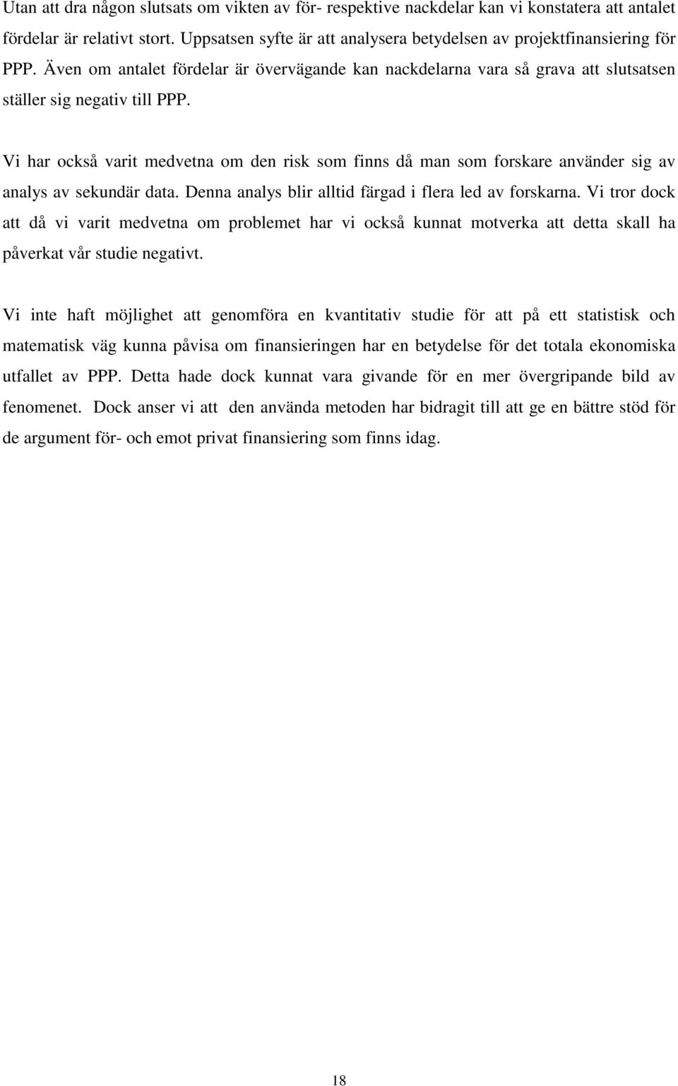 Vi har också varit medvetna om den risk som finns då man som forskare använder sig av analys av sekundär data. Denna analys blir alltid färgad i flera led av forskarna.