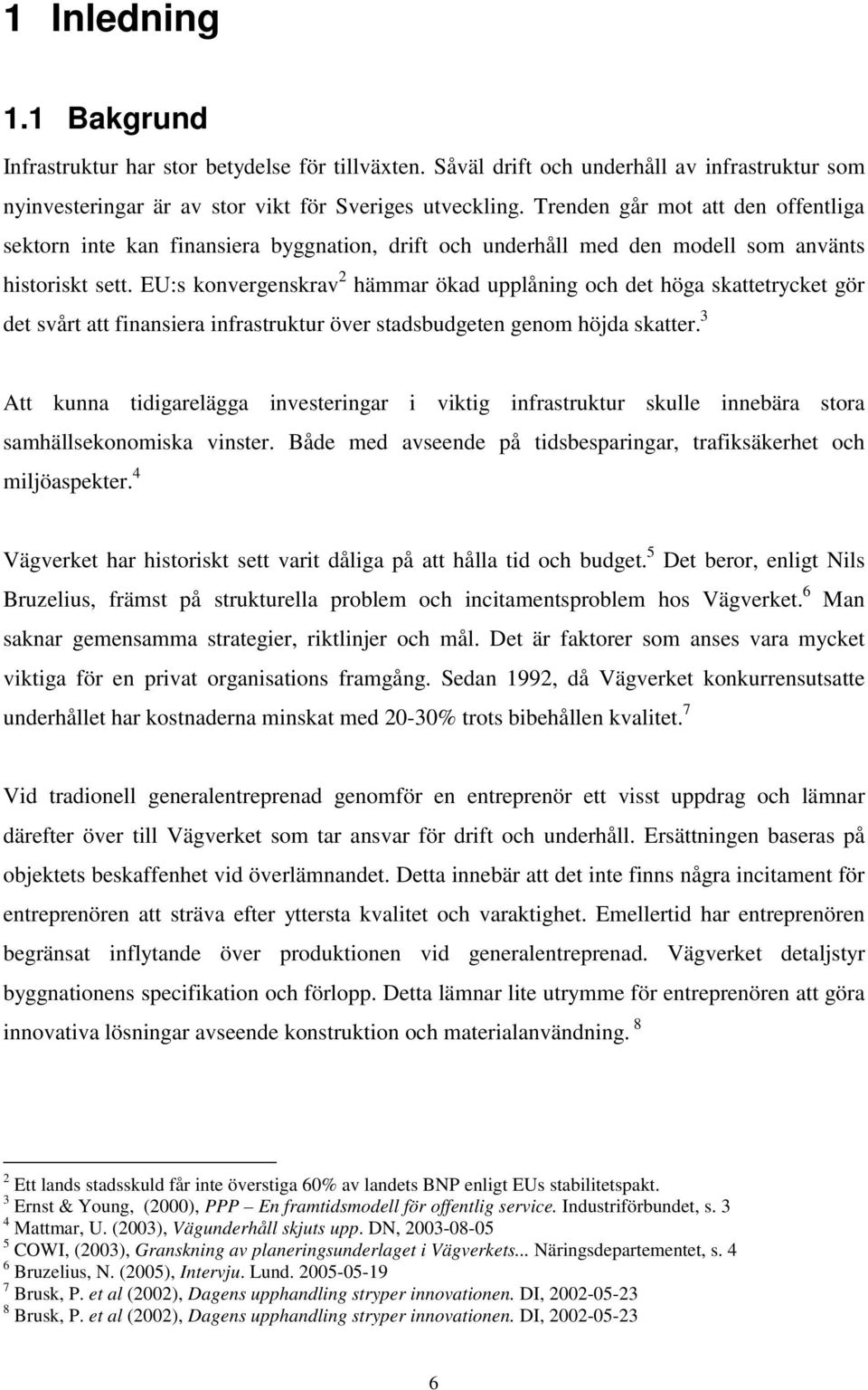 EU:s konvergenskrav 2 hämmar ökad upplåning och det höga skattetrycket gör det svårt att finansiera infrastruktur över stadsbudgeten genom höjda skatter.