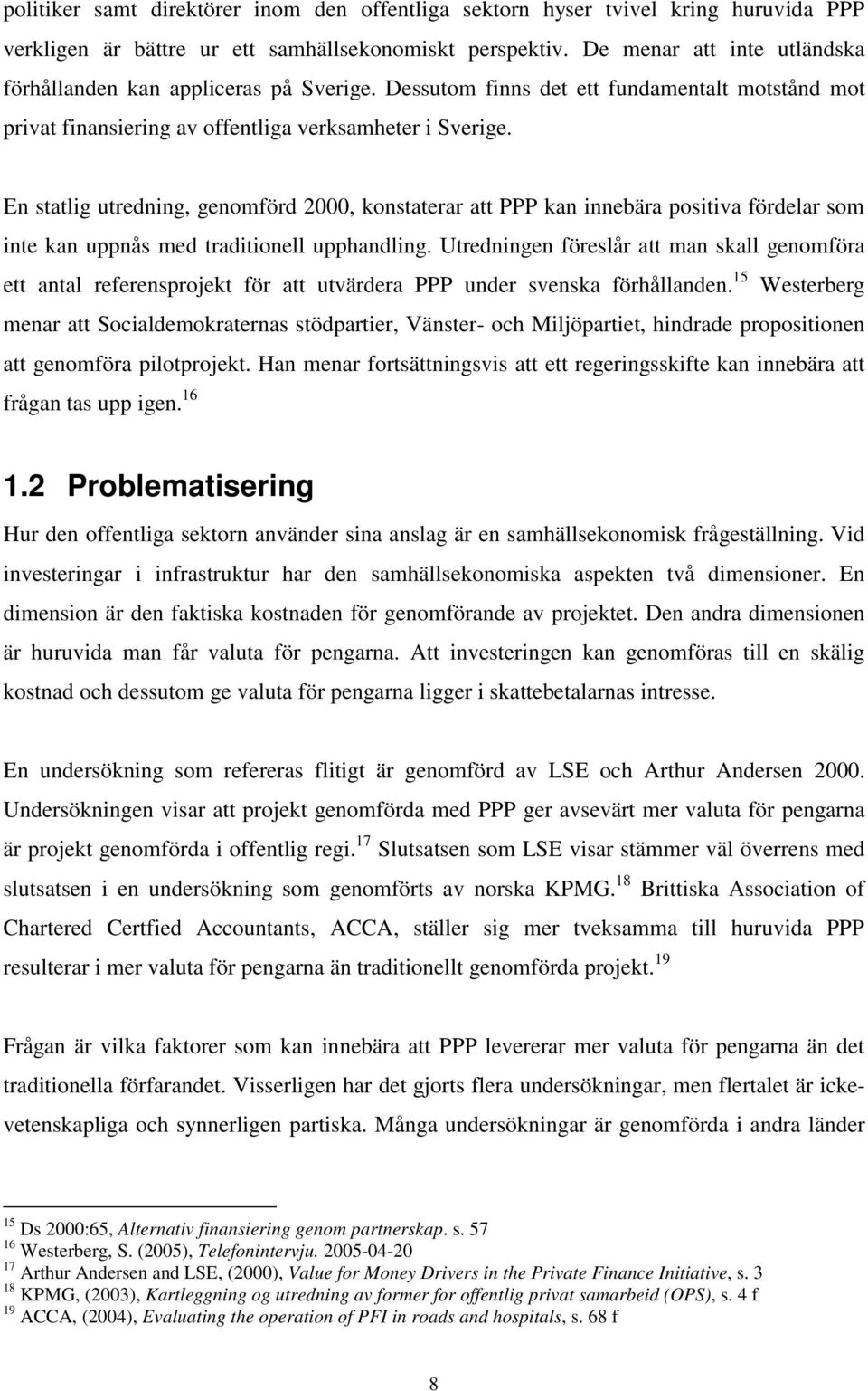 En statlig utredning, genomförd 2000, konstaterar att PPP kan innebära positiva fördelar som inte kan uppnås med traditionell upphandling.