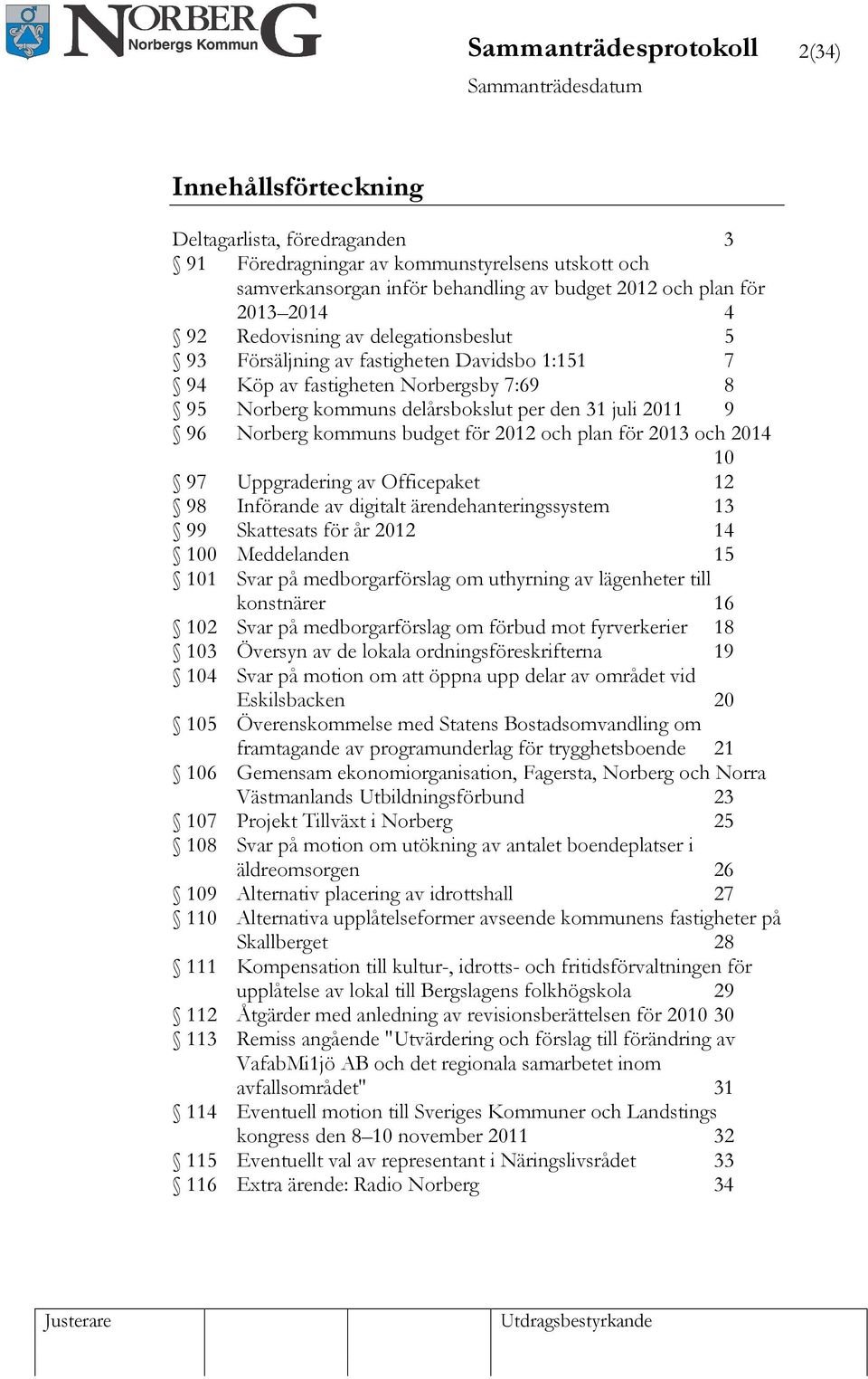 9 96 Norberg kommuns budget för 2012 och plan för 2013 och 2014 10 97 Uppgradering av Officepaket 12 98 Införande av digitalt ärendehanteringssystem 13 99 Skattesats för år 2012 14 100 Meddelanden 15