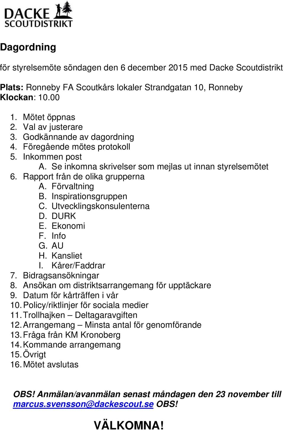 Inspirationsgruppen C. Utvecklingskonsulenterna D. DURK E. Ekonomi F. Info G. AU H. Kansliet I. Kårer/Faddrar 7. Bidragsansökningar 8. Ansökan om distriktsarrangemang för upptäckare 9.