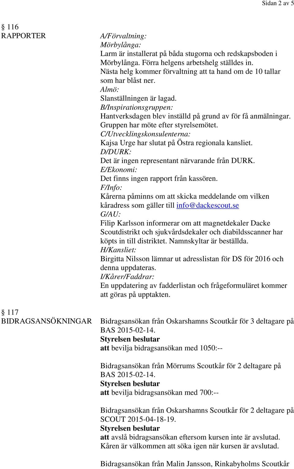 Gruppen har möte efter styrelsemötet. C/Utvecklingskonsulenterna: Kajsa Urge har slutat på Östra regionala kansliet. D/DURK: Det är ingen representant närvarande från DURK.