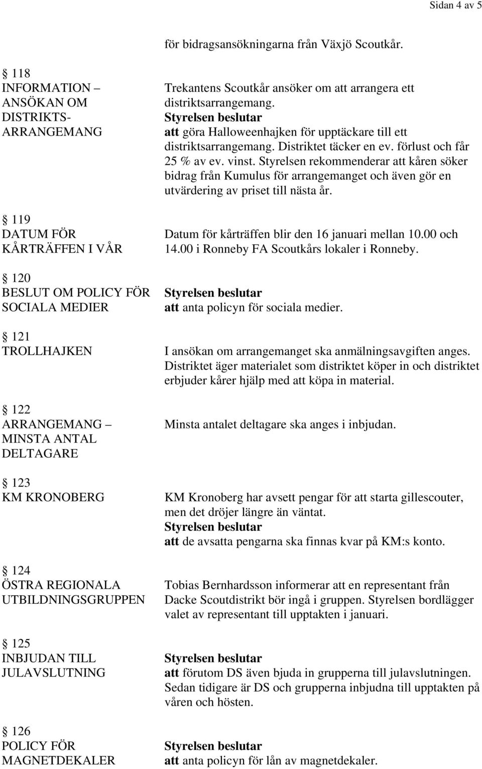 ÖSTRA REGIONALA UTBILDNINGSGRUPPEN 125 INBJUDAN TILL JULAVSLUTNING 126 POLICY FÖR MAGNETDEKALER Trekantens Scoutkår ansöker om att arrangera ett distriktsarrangemang.