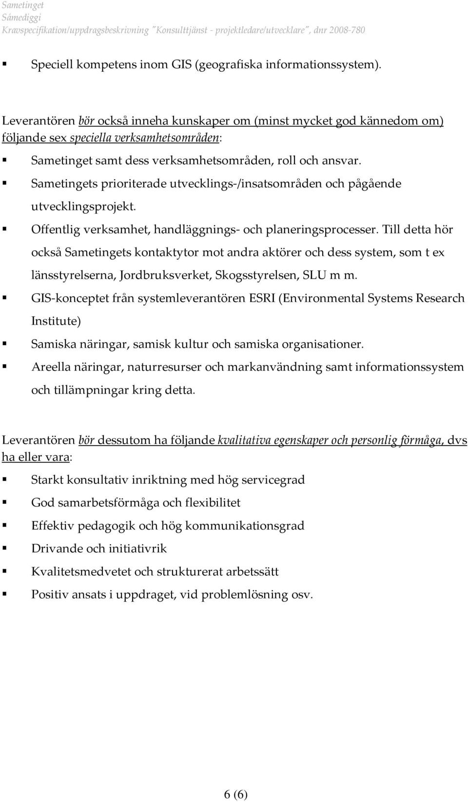 Sametingets pririterade utvecklings /insatsmråden ch pågående utvecklingsprjekt. Offentlig verksamhet, handläggnings ch planeringsprcesser.