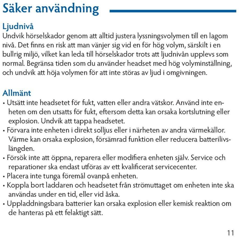 Begränsa tiden som du använder headset med hög volyminställning, och undvik att höja volymen för att inte störas av ljud i omgivningen.