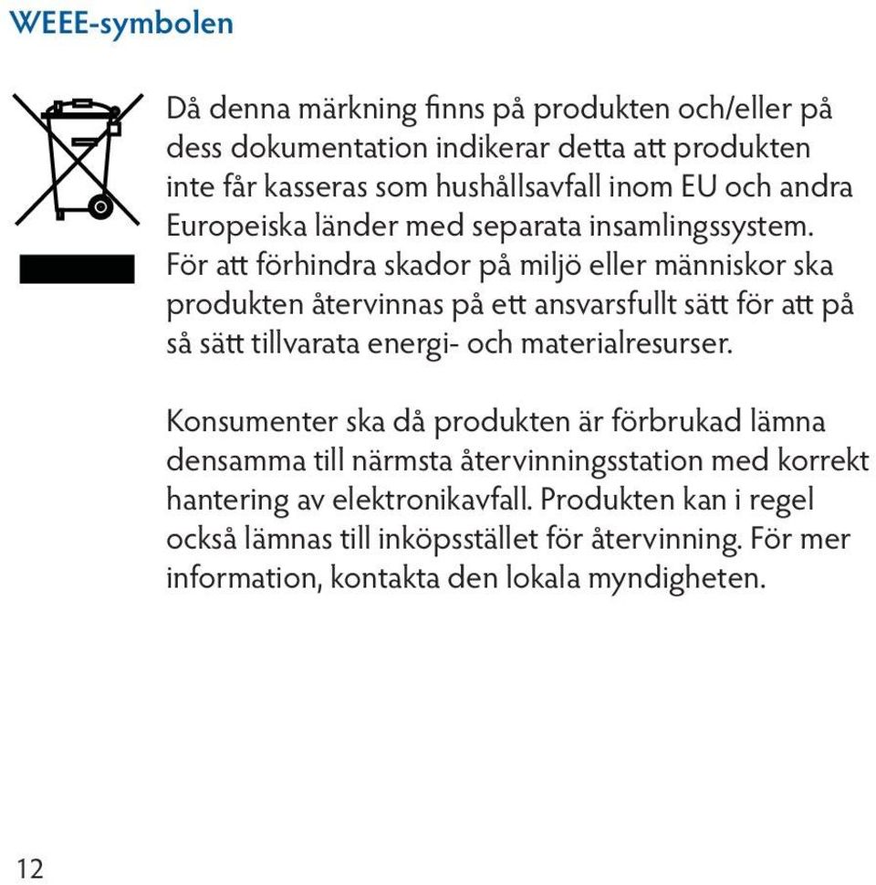 För att förhindra skador på miljö eller människor ska produkten återvinnas på ett ansvarsfullt sätt för att på så sätt tillvarata energi- och materialresurser.