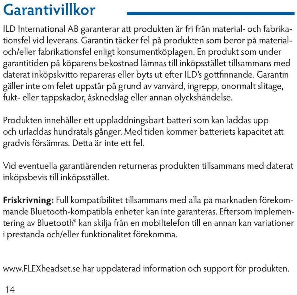 En produkt som under garantitiden på köparens bekostnad lämnas till inköpsstället tillsammans med daterat inköpskvitto repareras eller byts ut efter ILD s gottfinnande.