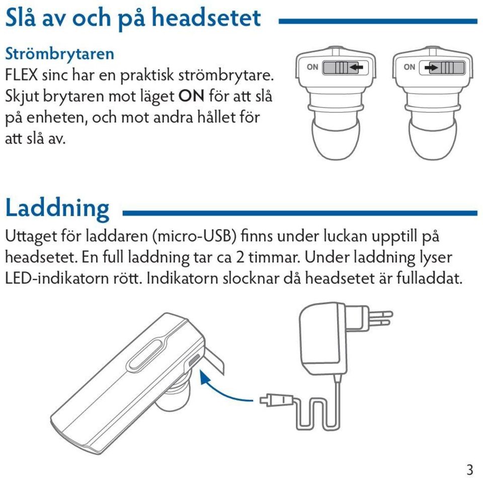 Laddning Uttaget för laddaren (micro-usb) finns under luckan upptill på headsetet.