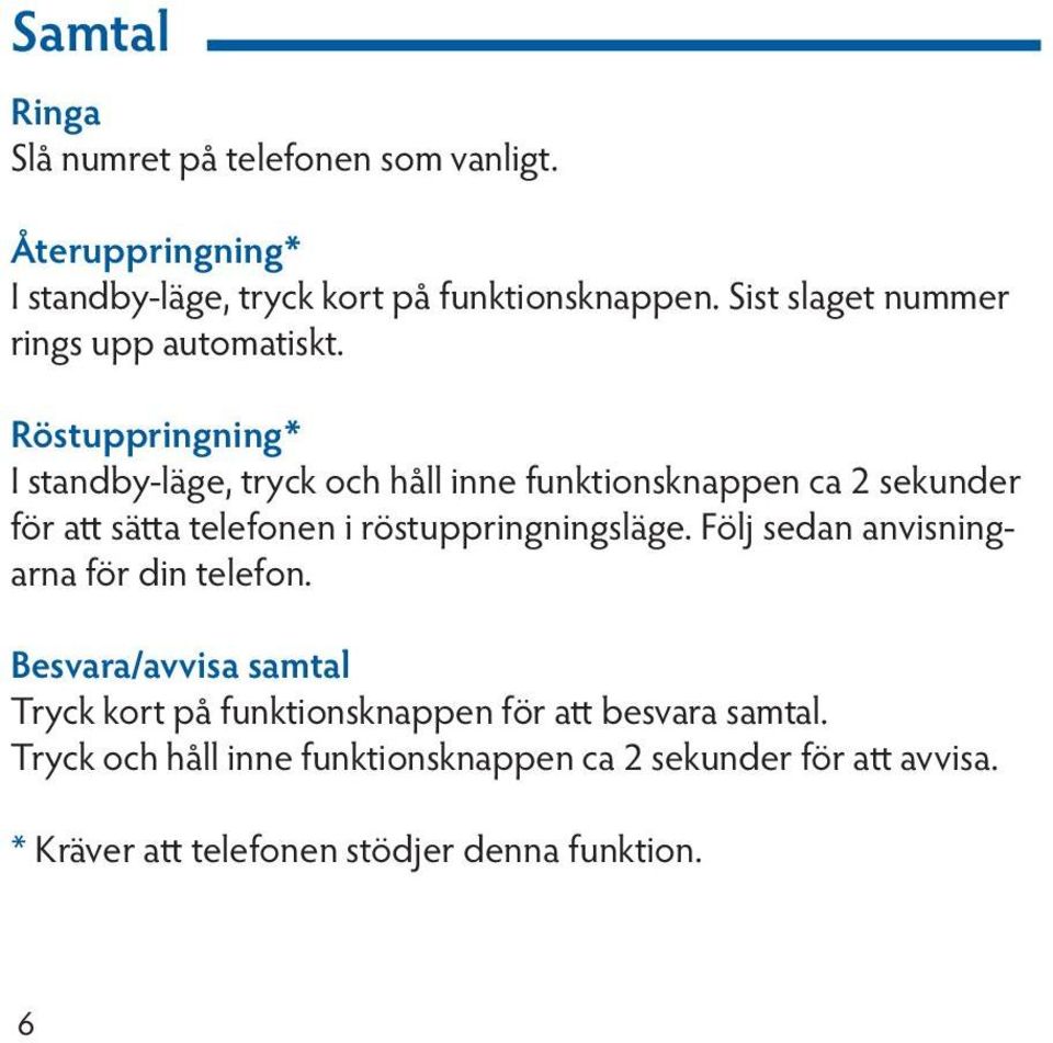 Röstuppringning* I standby-läge, tryck och håll inne funktionsknappen ca 2 sekunder för att sätta telefonen i röstuppringningsläge.