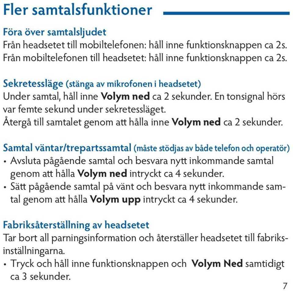 Återgå till samtalet genom att hålla inne Volym ned ca 2 sekunder.