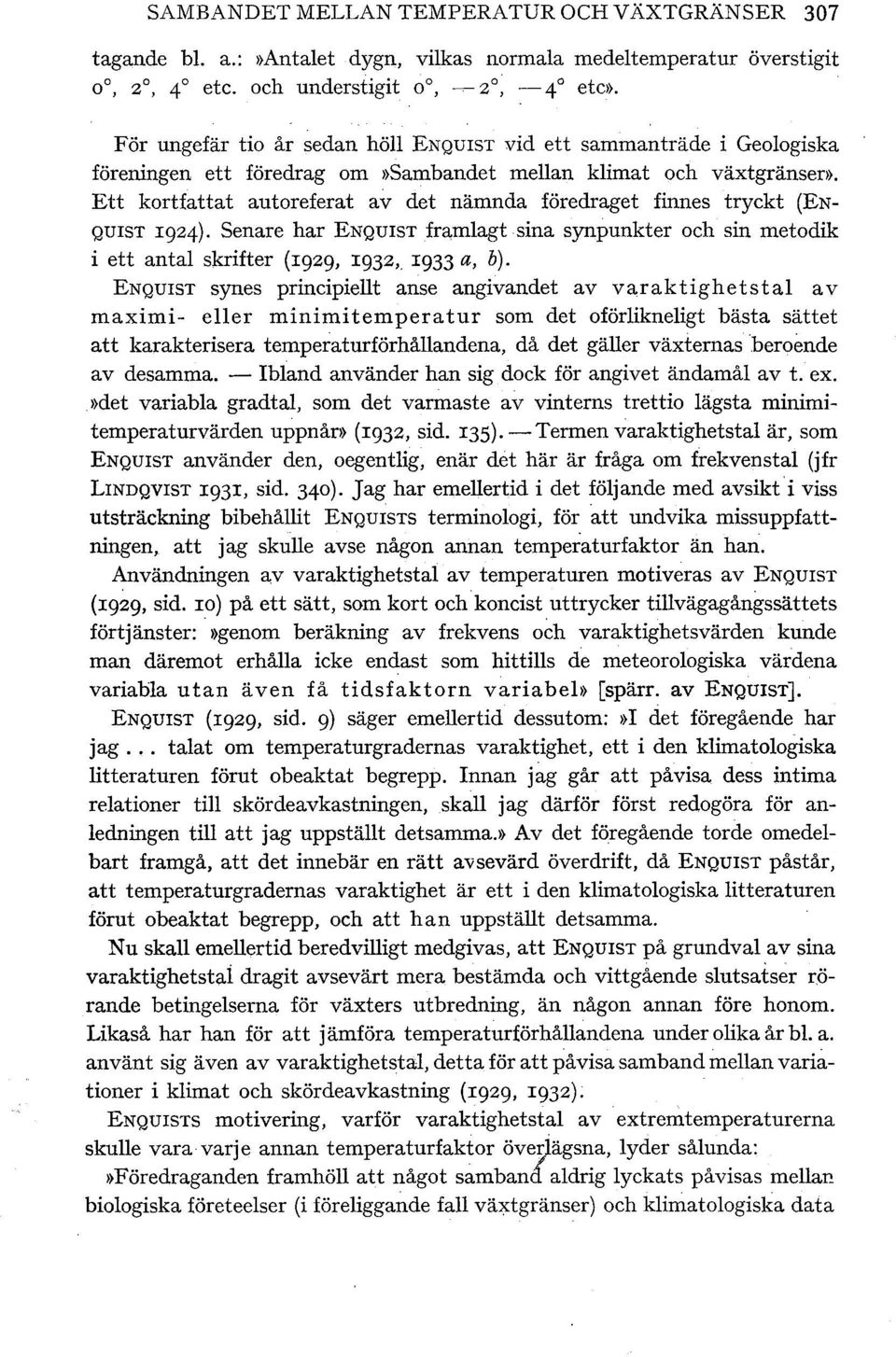 Ett kortfattat autoreferat av det nämnda föredraget finnes tryckt (EN QUIST 1924). Senare har ENQUisT fra,mlagt sina synpunkter och sin metodik i ett antal skrifter (1929, 1932, 1933 a, b).
