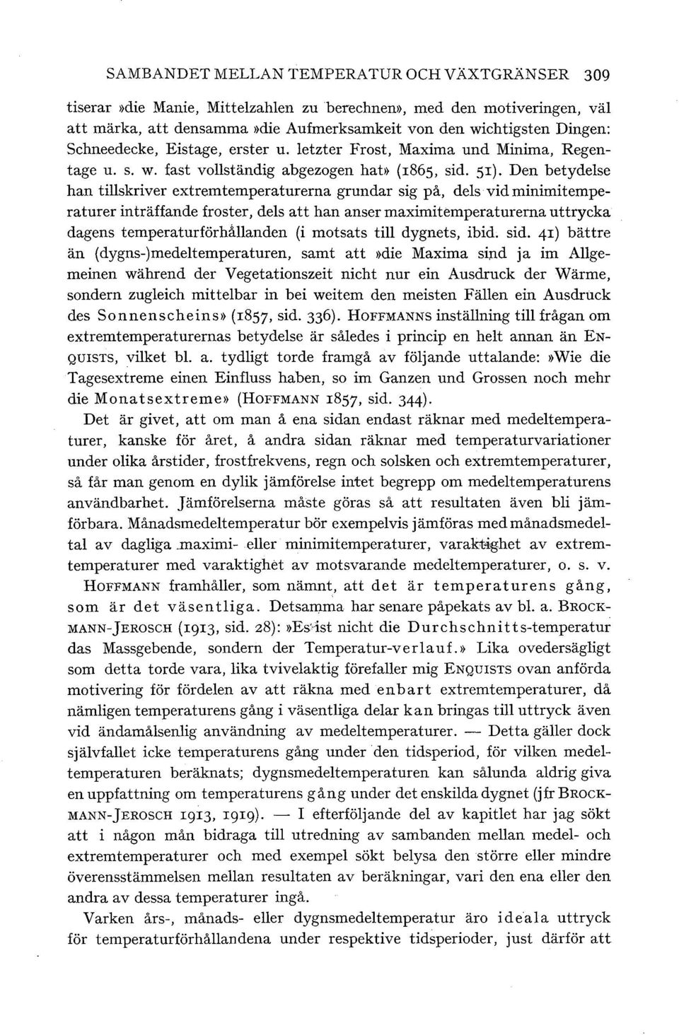 Den betydelse han tillskriver extremtemperaturerna grundar sig på, dels vid miniroitemperaturer inträffande froster, dels att han anser maximitemperaturerna uttrycka dagens temperaturförhållanden (i