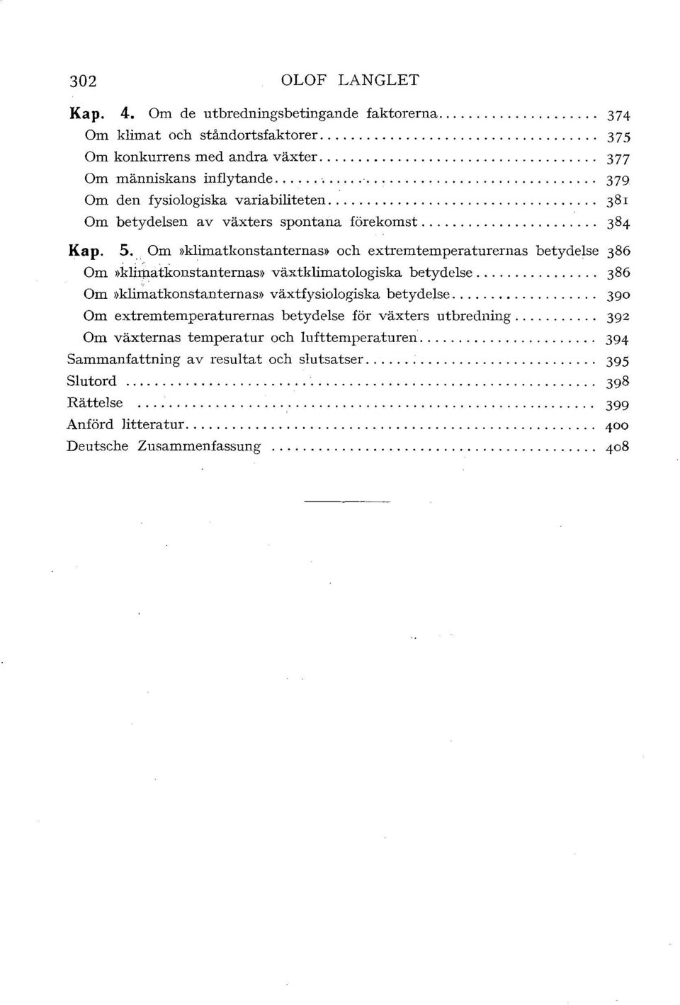 .. 384 Kap. 5... Om >>klimatkonstanternas>> och extremtemperaturernas betydelse 386 Om >>klir~atkonstanternas>> växtklimatologiska betydelse... 386 Om >>klimatkonstanternas>> växtfysiologiska betydelse.