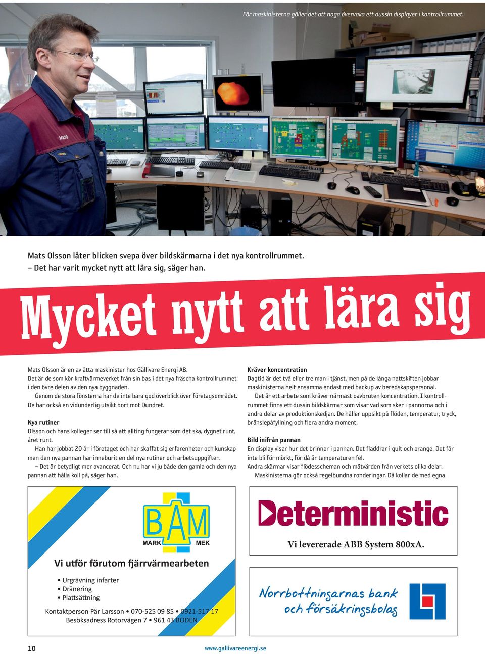 Det är de som kör kraftvärmeverket från sin bas i det nya fräscha kontrollrummet i den övre delen av den nya byggnaden. Genom de stora fönsterna har de inte bara god överblick över företagsområdet.