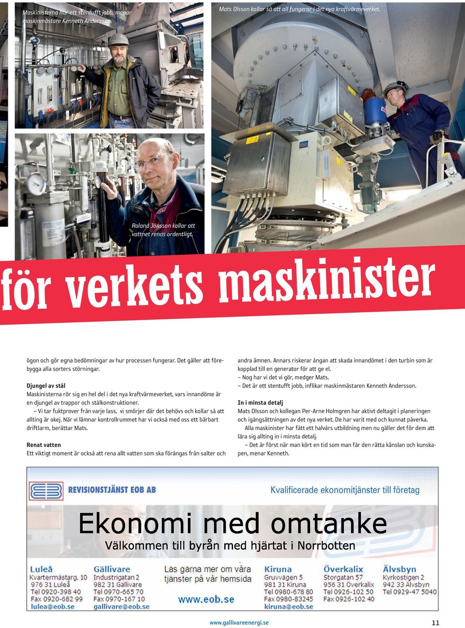 Djungel av stål Maskinisterna rör sig en hel del i det nya kraftvärmeverket, vars innandöme är en djungel av trappor och stålkonstruktioner.