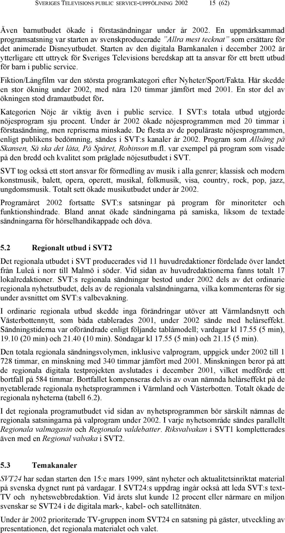 Starten av den digitala Barnkanalen i december 2002 är ytterligare ett uttryck för Sveriges Televisions beredskap att ta ansvar för ett brett utbud för barn i public service.