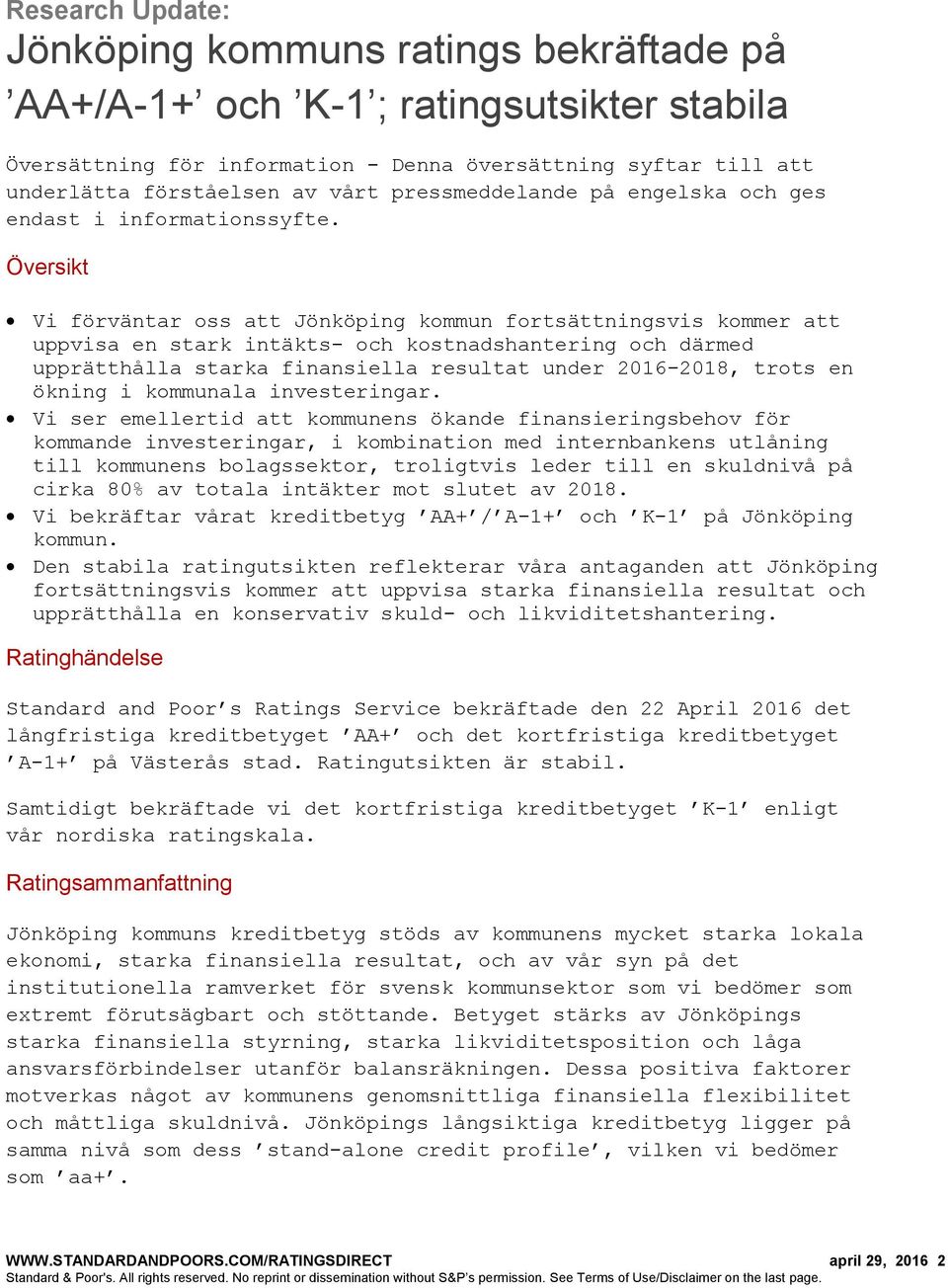 Översikt Vi förväntar oss att Jönköping kommun fortsättningsvis kommer att uppvisa en stark intäkts- och kostnadshantering och därmed upprätthålla starka finansiella resultat under 2016-2018, trots