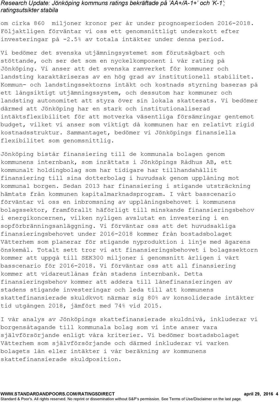 Vi anser att det svenska ramverket för kommuner och landsting karaktäriseras av en hög grad av institutionell stabilitet.