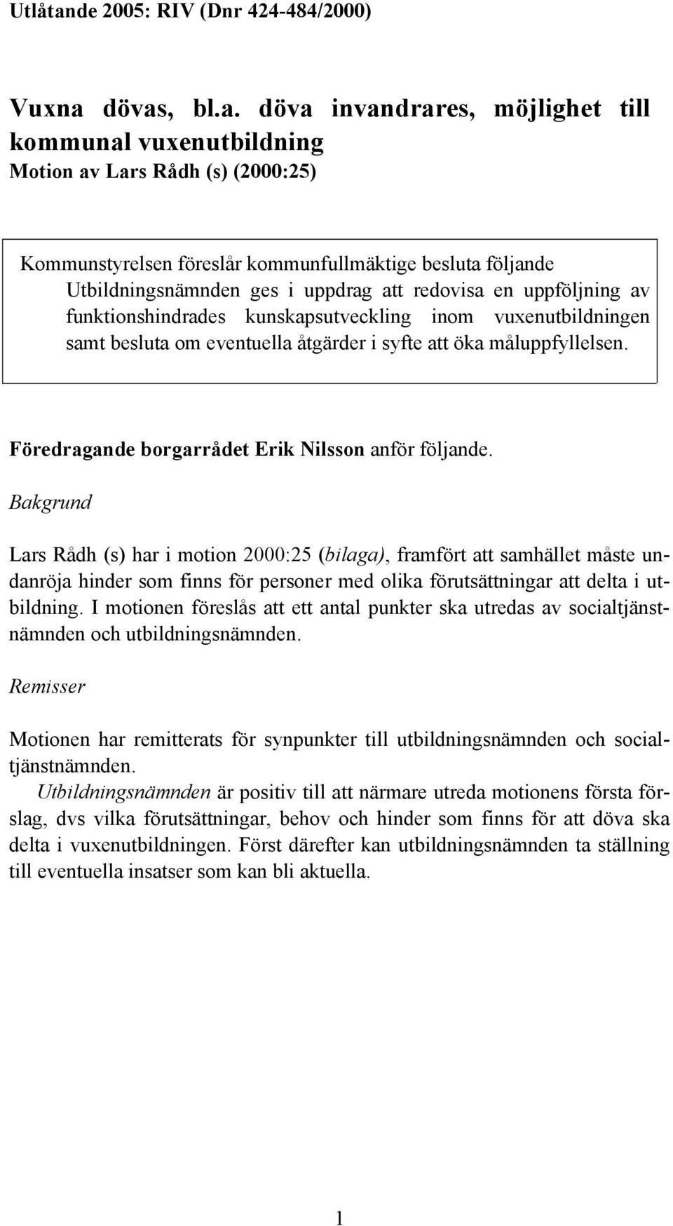 dövas, bl.a. döva invandrares, möjlighet till kommunal vuxenutbildning Motion av Lars Rådh (s) (2000:25) Kommunstyrelsen föreslår kommunfullmäktige besluta följande Utbildningsnämnden ges i uppdrag