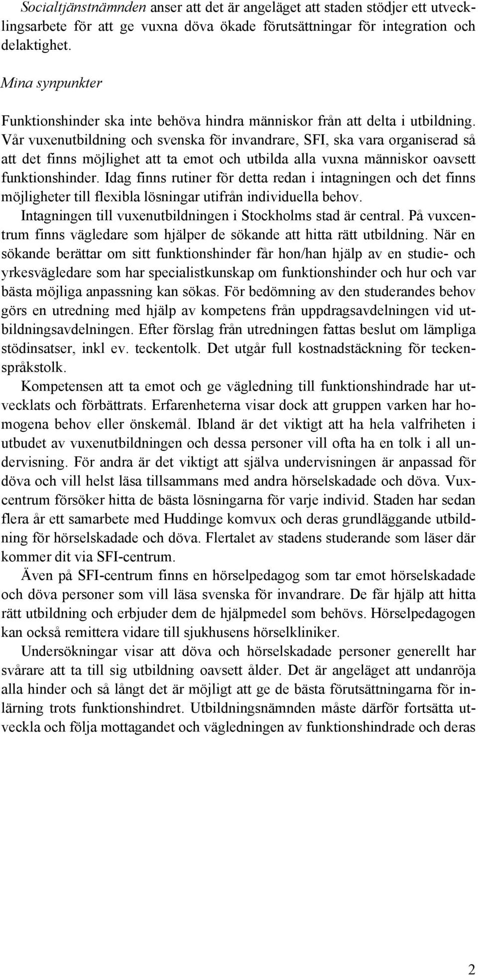 Vår vuxenutbildning och svenska för invandrare, SFI, ska vara organiserad så att det finns möjlighet att ta emot och utbilda alla vuxna människor oavsett funktionshinder.