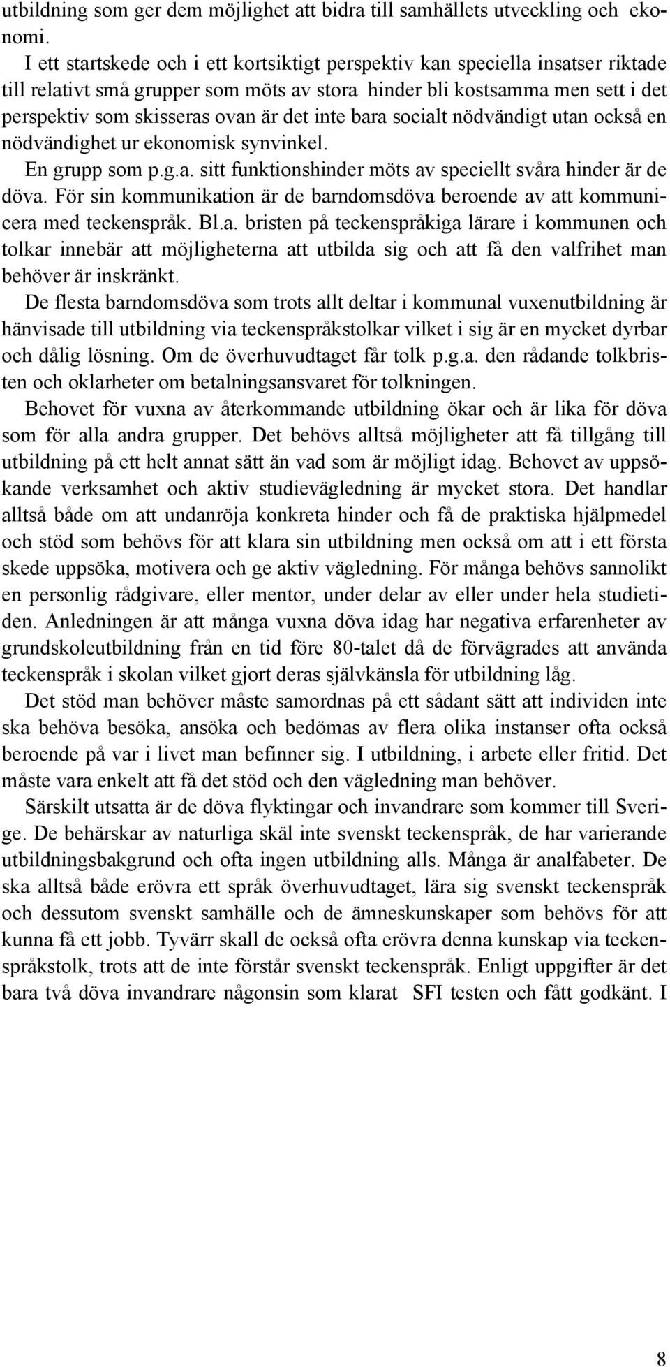 inte bara socialt nödvändigt utan också en nödvändighet ur ekonomisk synvinkel. En grupp som p.g.a. sitt funktionshinder möts av speciellt svåra hinder är de döva.