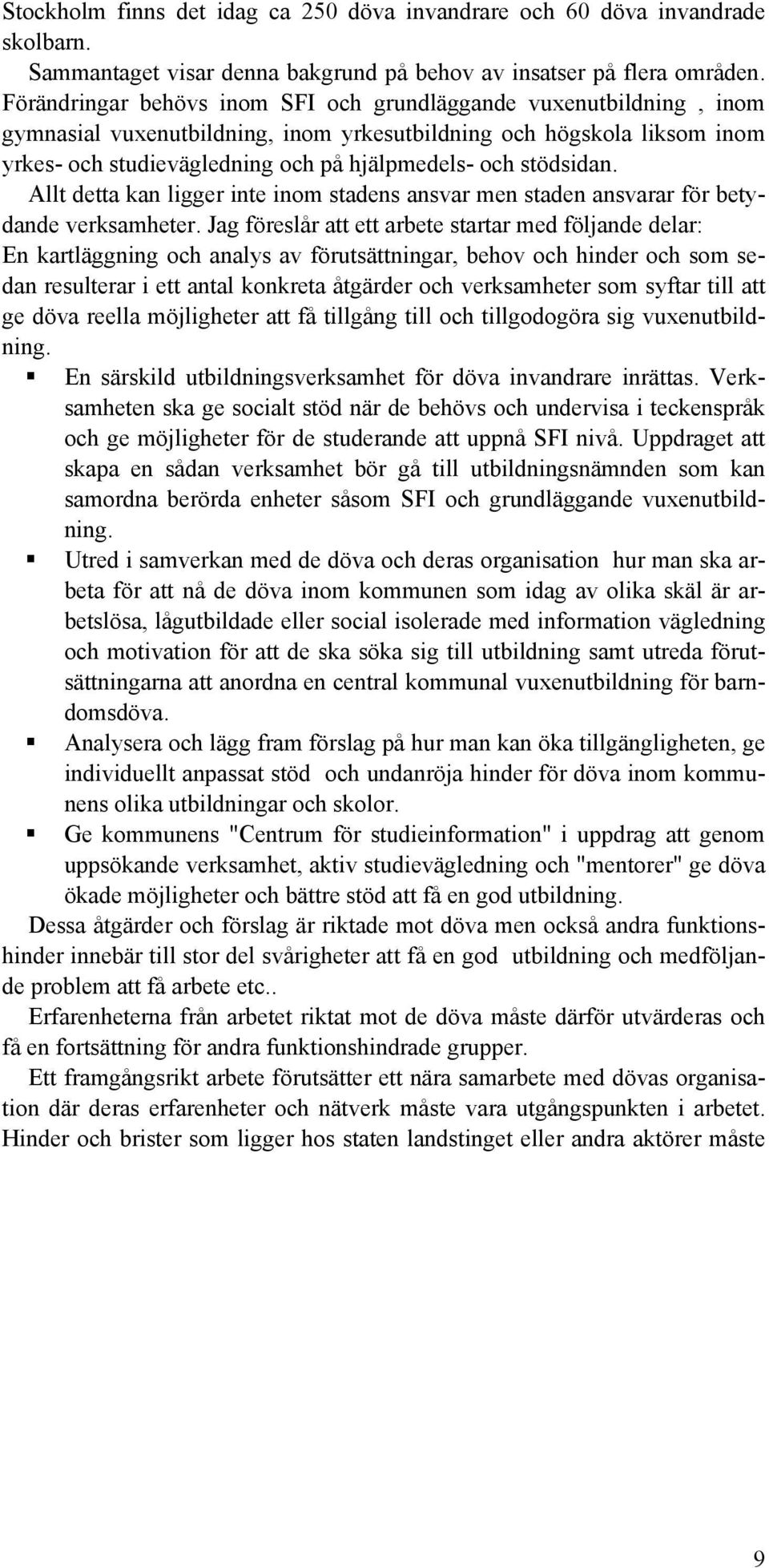 stödsidan. Allt detta kan ligger inte inom stadens ansvar men staden ansvarar för betydande verksamheter.