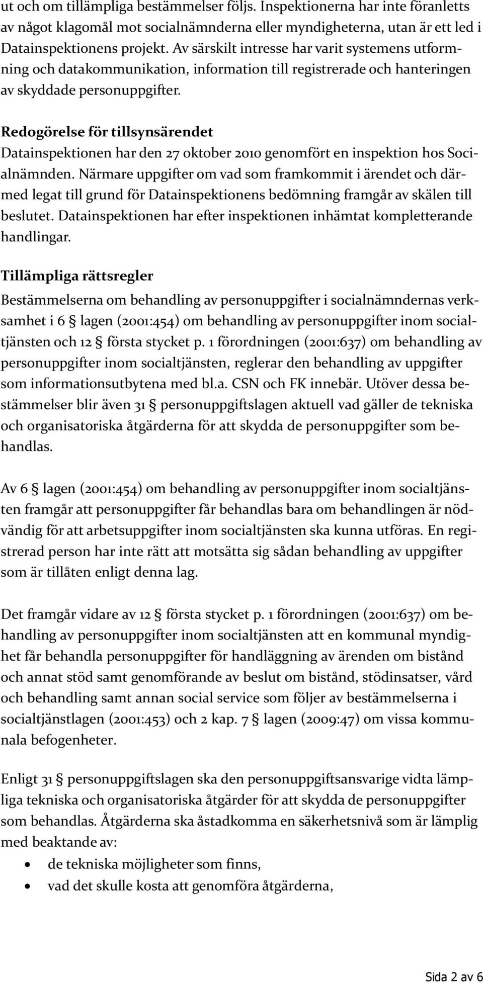 Redogörelse för tillsynsärendet Datainspektionen har den 27 oktober 2010 genomfört en inspektion hos Socialnämnden.