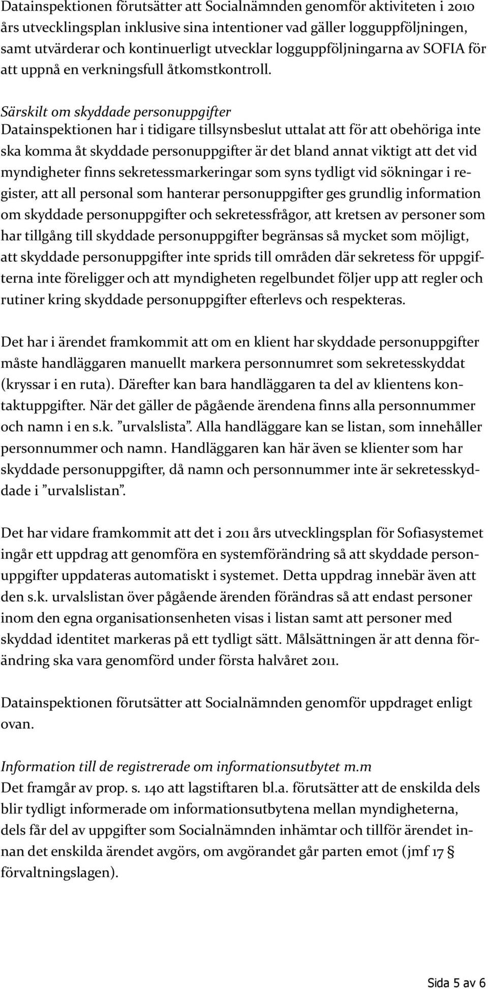 Särskilt om skyddade personuppgifter Datainspektionen har i tidigare tillsynsbeslut uttalat att för att obehöriga inte ska komma åt skyddade personuppgifter är det bland annat viktigt att det vid