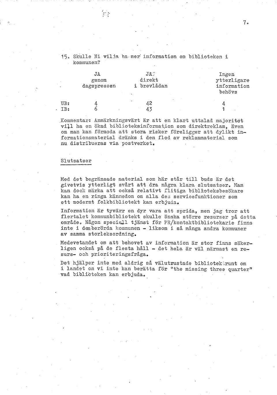 lad majoritet vijl ha cxi ökad biblloteksincor;i2at,ion som clirektreklam, aven om man kan örmoda att stora risker föreligger att dylikt informationcmaterial dränks i den flod av reklammaterial som