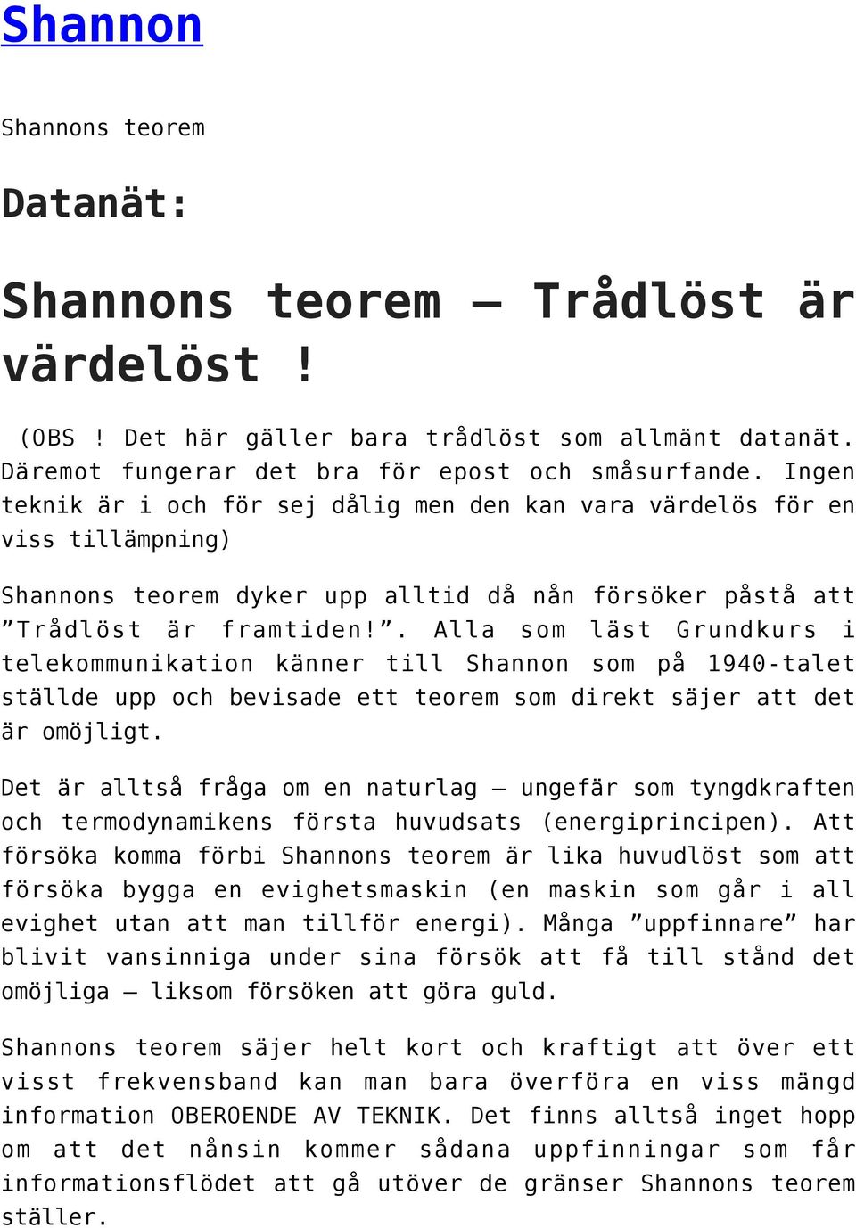 . Alla som läst Grundkurs i telekommunikation känner till Shannon som på 1940-talet ställde upp och bevisade ett teorem som direkt säjer att det är omöjligt.
