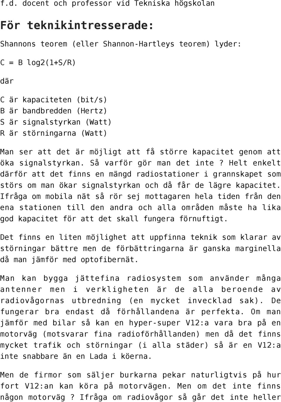 Helt enkelt därför att det finns en mängd radiostationer i grannskapet som störs om man ökar signalstyrkan och då får de lägre kapacitet.