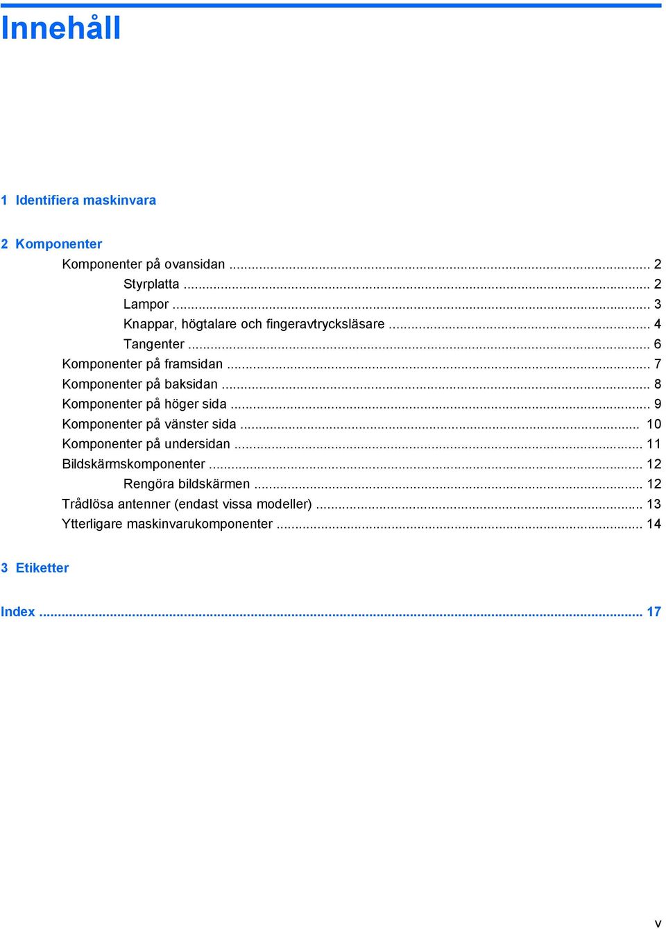 .. 8 Komponenter på höger sida... 9 Komponenter på vänster sida... 10 Komponenter på undersidan... 11 Bildskärmskomponenter.