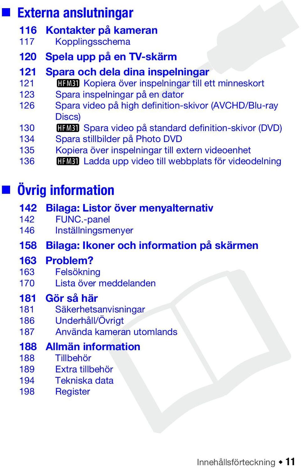 inspelningar till extern videoenhet 136 a Ladda upp video till webbplats för videodelning Övrig information 142 Bilaga: Listor över menyalternativ 142 FUNC.