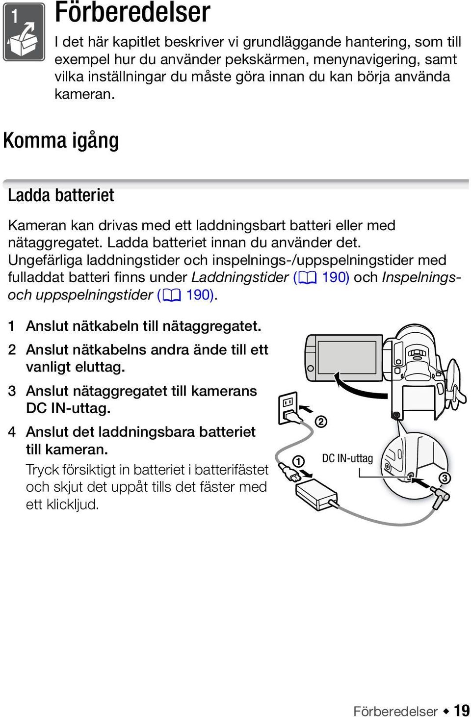 Ungefärliga laddningstider och inspelnings-/uppspelningstider med fulladdat batteri finns under Laddningstider (0 190) och Inspelningsoch uppspelningstider (0 190).