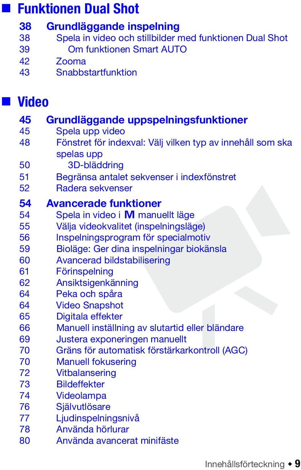 Avancerade funktioner 54 Spela in video i y manuellt läge 55 Välja videokvalitet (inspelningsläge) 56 Inspelningsprogram för specialmotiv 59 Bioläge: Ger dina inspelningar biokänsla 60 Avancerad