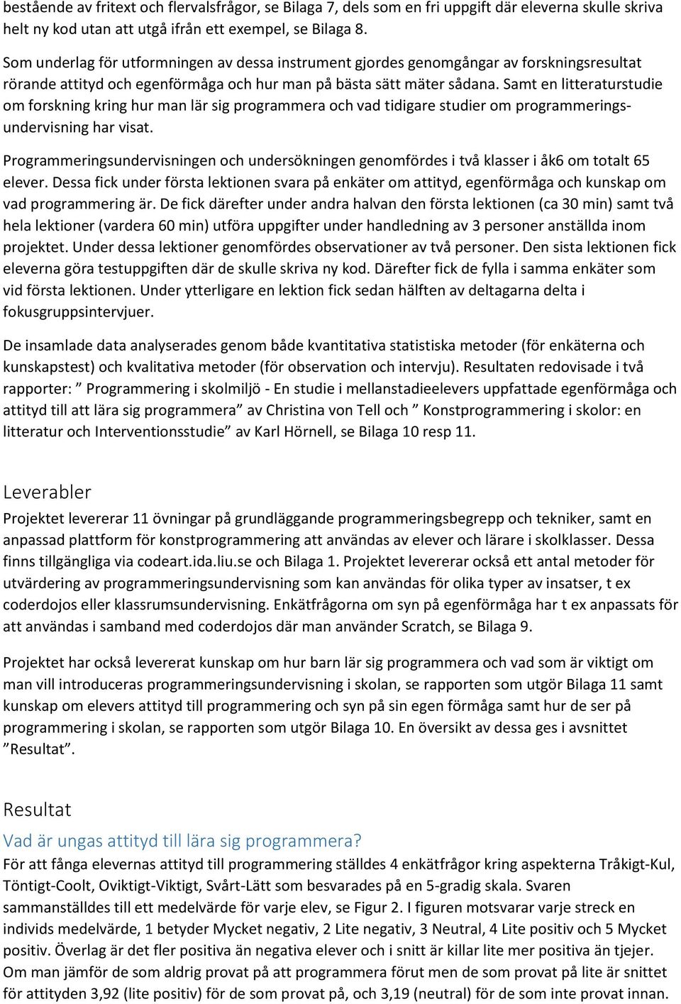 Samt en litteraturstudie om forskning kring hur man lär sig programmera och vad tidigare studier om programmeringsundervisning har visat.