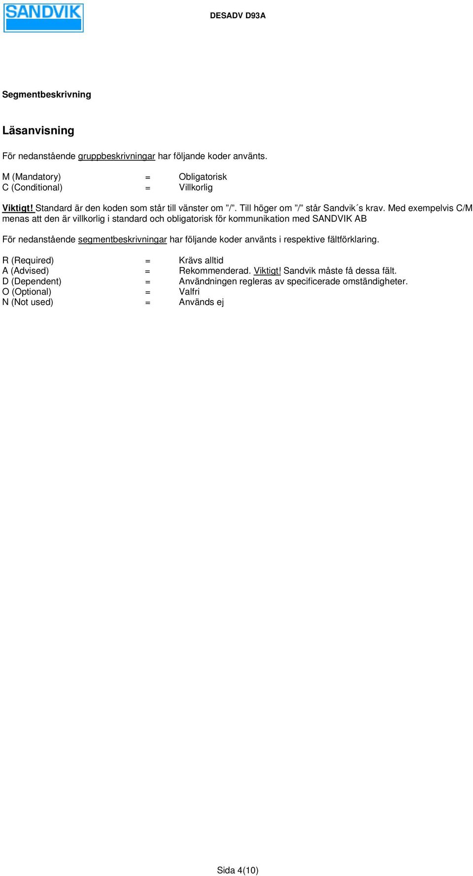 Med exempelvis menas att den är villkorlig i standard och obligatorisk för kommunikation med SANDVIK AB För nedanstående segmentbeskrivningar har följande koder