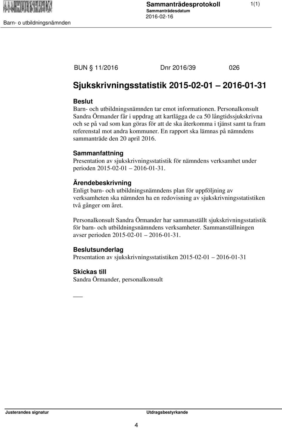 En rapport ska lämnas på nämndens sammanträde den 20 april 2016. Sammanfattning Presentation av sjukskrivningsstatistik för nämndens verksamhet under perioden 2015-02-01 2016-01-31.