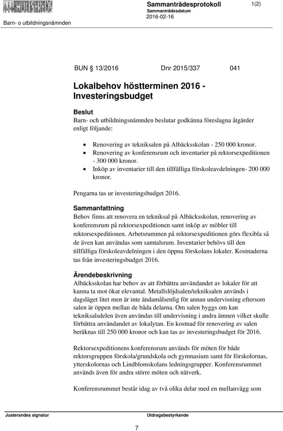 Inköp av inventarier till den tillfälliga förskoleavdelningen- 200 000 kronor. Pengarna tas ur investeringsbudget 2016.