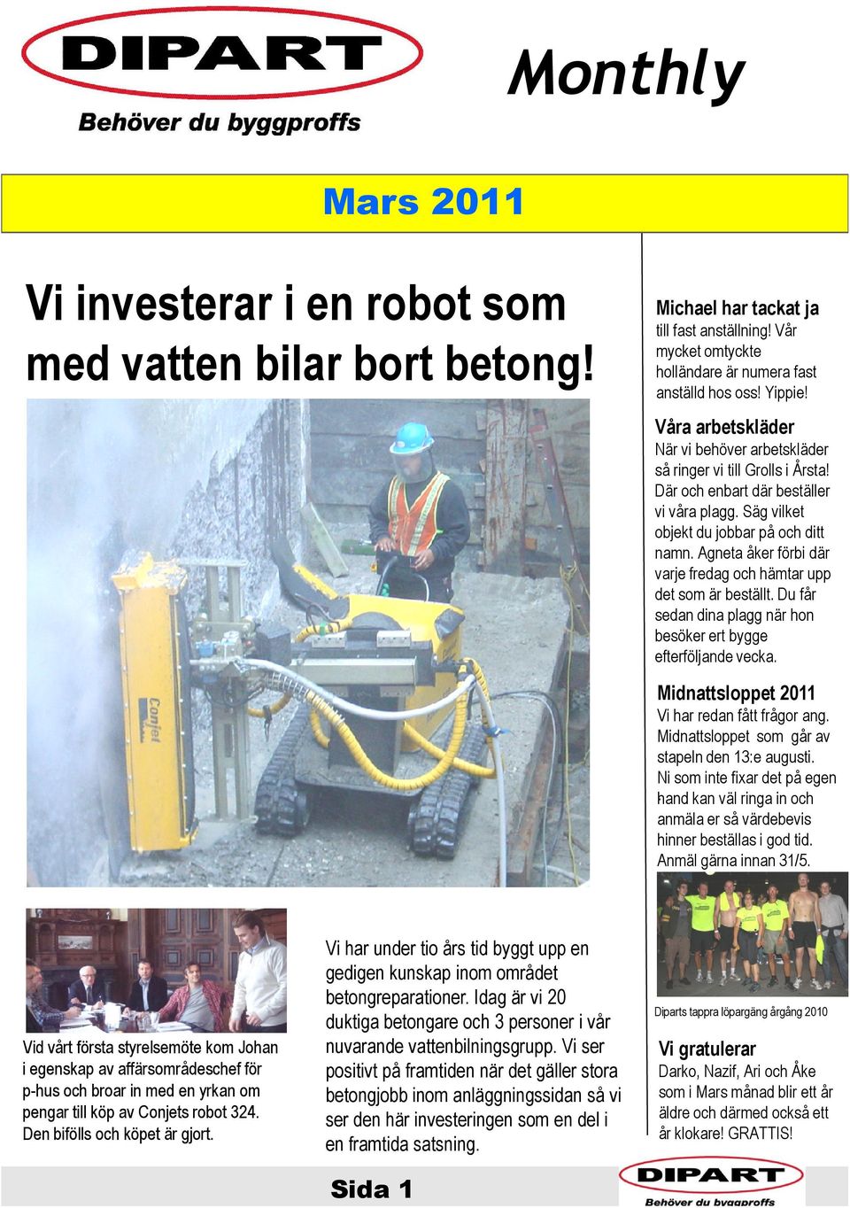 Agneta åker förbi där varje fredag och hämtar upp det som är beställt. Du får sedan dina plagg när hon besöker ert bygge efterföljande vecka. Midnattsloppet 2011 Vi har redan fått frågor ang.