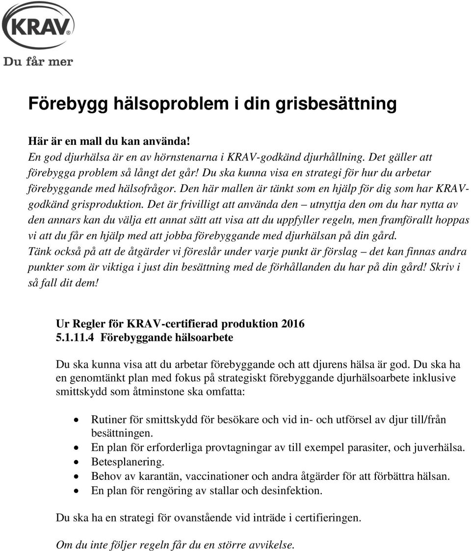 Det är frivilligt att använda den utnyttja den om du har nytta av den annars kan du välja ett annat sätt att visa att du uppfyller regeln, men framförallt hoppas vi att du får en hjälp med att jobba