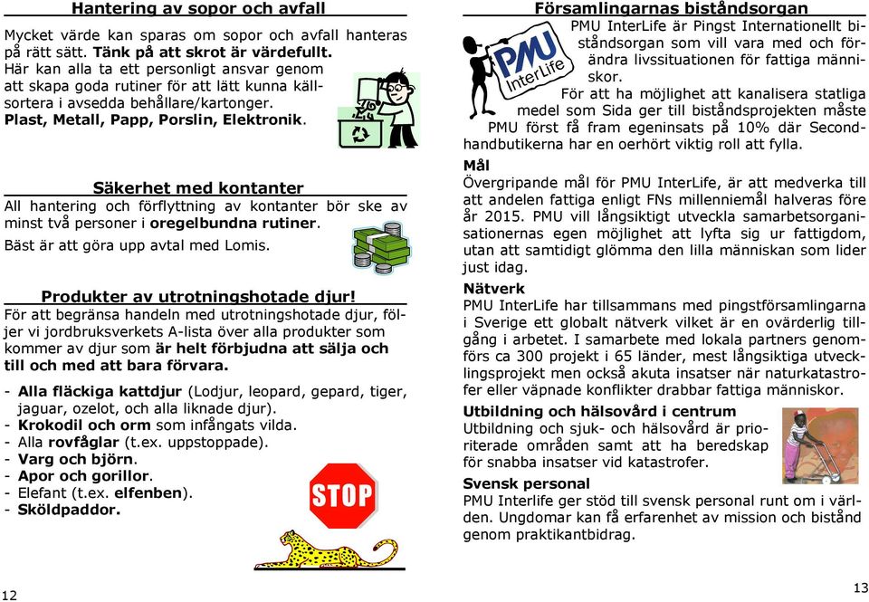 Säkerhet med kontanter All hantering och förflyttning av kontanter bör ske av minst två personer i oregelbundna rutiner. Bäst är att göra upp avtal med Lomis. Produkter av utrotningshotade djur!