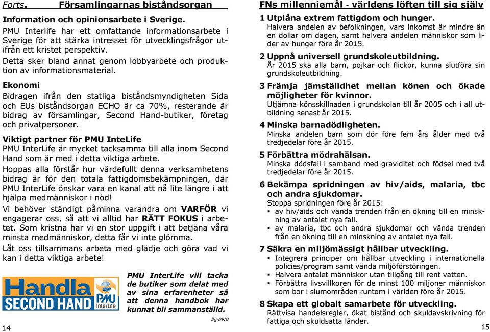 Detta sker bland annat genom lobbyarbete och produktion av informationsmaterial.