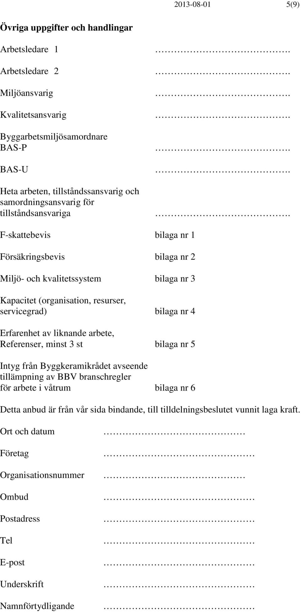 servicegrad) bilaga nr 4 Erfarenhet av liknande arbete, Referenser, minst 3 st bilaga nr 5 Intyg från Byggkeramikrådet avseende tillämpning av BBV branschregler för arbete i våtrum