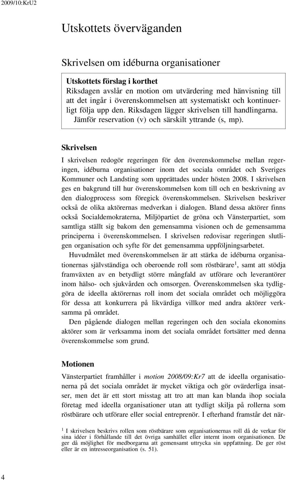 Skrivelsen I skrivelsen redogör regeringen för den överenskommelse mellan regeringen, idéburna organisationer inom det sociala området och Sveriges Kommuner och Landsting som upprättades under hösten