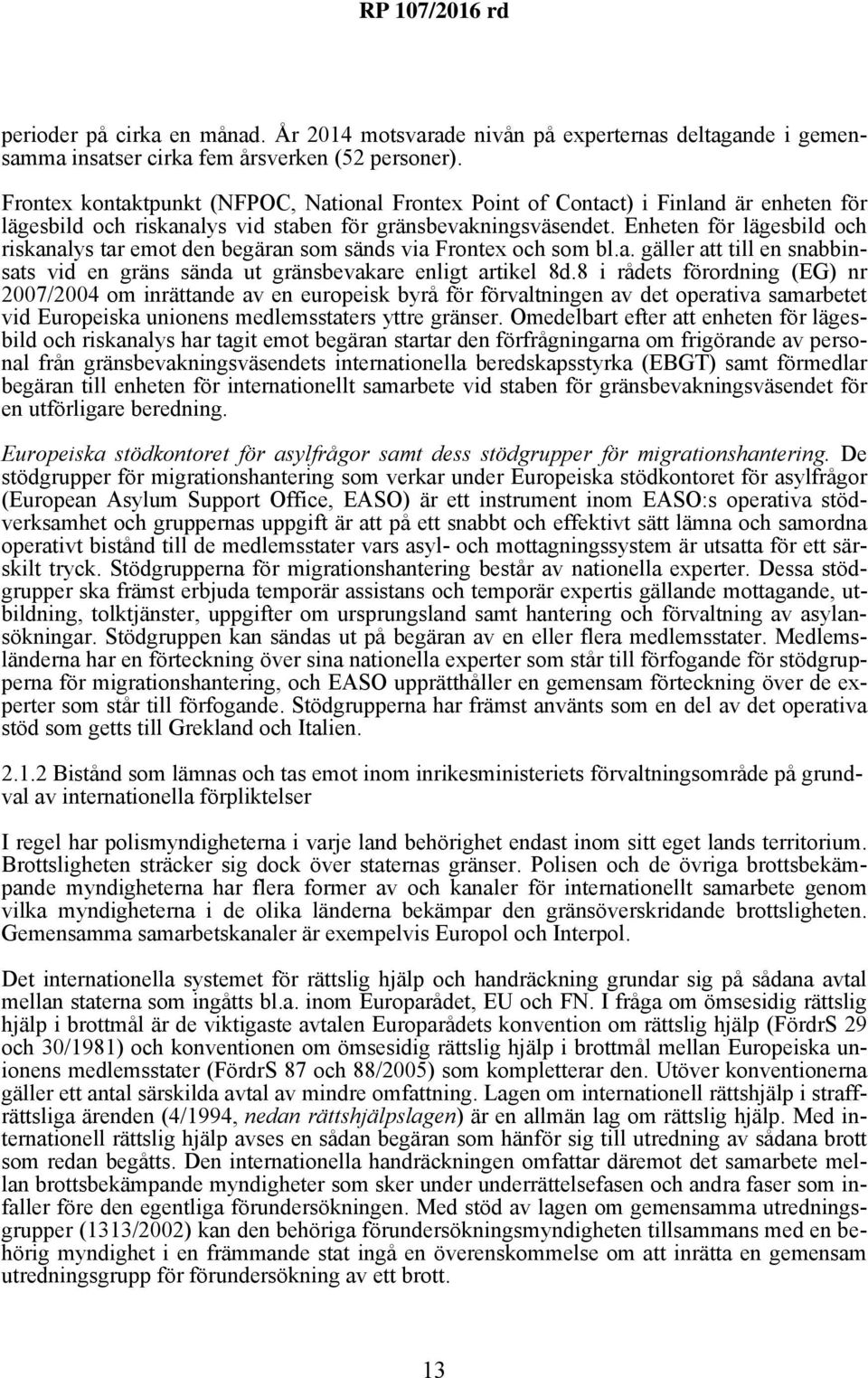 Enheten för lägesbild och riskanalys tar emot den begäran som sänds via Frontex och som bl.a. gäller att till en snabbinsats vid en gräns sända ut gränsbevakare enligt artikel 8d.